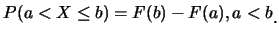$\displaystyle P(a<X\leq b)=F(b)-F(a), a<b\raisebox{-1.2mm}{.}$