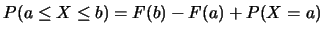 $P(a\leq X\leq b)=F(b)-F(a)+P(X=a)$
