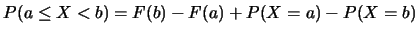 $P(a\leq X<b)=F(b)-F(a)+P(X=a)-P(X=b)$