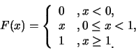 \begin{eqnarray*}
F(x)=\left\{
\begin{array}{ll}
0 & ,x< 0,\cr x & ,0\leq x<1,\cr 1 & ,x\geq 1\raisebox{-1.2mm}{.}
\end{array}\right.
\end{eqnarray*}