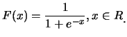 $\displaystyle F(x)=\frac {1}{1+e^{-x}}, x\in R\raisebox{-1.2mm}{.}$