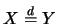 $X\stackrel{d}{=} Y$