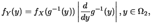 $\displaystyle f_Y(y)=f_X(g^{-1}(y))\left\vert\frac {d}{dy}g^{-1}(y)\right\vert, y\in
\Omega_2,$