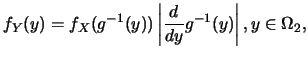 $\displaystyle f_Y(y)=f_X(g^{-1}(y))\left\vert\frac {d}{dy}g^{-1}(y)\right\vert, y\in
\Omega_2,$