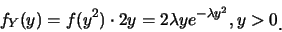 \begin{eqnarray*}
f_Y(y)=f(y^2)\cdot 2y=2\lambda y e^{-\lambda y^2}, y>0\raisebox{-1.2mm}{.}
\end{eqnarray*}