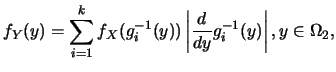 $\displaystyle f_Y(y)=\sum_{i=1}^{k} f_X(g_i^{-1}(y))\left\vert\frac
{d}{dy}g_i^{-1}(y)\right\vert, y\in \Omega_2,$