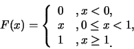\begin{eqnarray*}
F(x)=\left\{
\begin{array}{ll}
0 & , x< 0, \cr x & , 0\leq x<1, \cr 1 & , x\geq 1\raisebox{-1.2mm}{.}
\end{array}\right.
\end{eqnarray*}