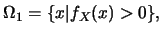 $\displaystyle \Omega_1=\{ x\vert f_X(x)>0 \},$