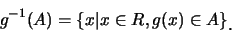 \begin{eqnarray*}
g^{-1}(A)=\{x\vert x\in R, g(x)\in A\}\raisebox{-1.2mm}{.}
\end{eqnarray*}