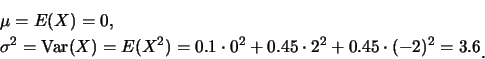 \begin{eqnarray*}
&& \mu=E(X)=0,\\
&& \sigma^2=\mbox{Var}(X)=E(X^2)=0.1\cdot 0^2+0.45\cdot
2^2+0.45\cdot (-2)^2=3.6\raisebox{-1.2mm}{.}
\end{eqnarray*}