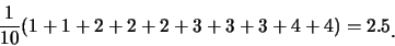 \begin{eqnarray*}
\frac {1}{10} (1+1+2+2+2+3+3+3+4+4)=2.5\raisebox{-1.2mm}{.}
\end{eqnarray*}
