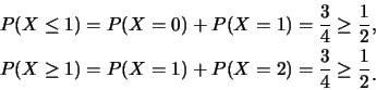 \begin{eqnarray*}
&& P(X\leq 1)=P(X=0)+P(X=1)=\frac {3}{4}\geq \frac 12,\\
&& P(X\geq 1)=P(X=1)+P(X=2)=\frac 34\geq \frac 12\raisebox{-1.2mm}{.}
\end{eqnarray*}