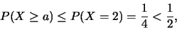 \begin{eqnarray*}
P(X\geq a)\leq P(X=2)=\frac 14<\frac 12,
\end{eqnarray*}