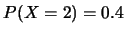 $P(X=2)=0.4$
