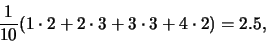 \begin{eqnarray*}
\frac {1}{10}(1\cdot 2+2\cdot 3+3\cdot 3+4\cdot 2)=2.5,
\end{eqnarray*}