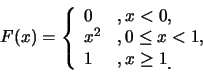 \begin{eqnarray*}
F(x)=\left\{
\begin{array}{ll}
0 & ,x<0,\cr x^2 & ,0\leq x<1, \cr 1 & ,x\geq 1\raisebox{-1.2mm}{.}
\end{array}\right.
\end{eqnarray*}