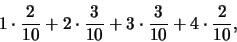 \begin{eqnarray*}
1\cdot \frac {2}{10}+2\cdot \frac {3}{10}+3\cdot \frac {3}{10}+4\cdot \frac
{2}{10},
\end{eqnarray*}