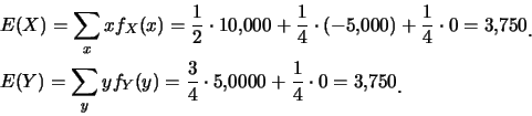 \begin{eqnarray*}
&& E(X)=\sum_x xf_X(x)=\frac 12\cdot 10,\!000+\frac 14\cdot
(-...
...rac 34\cdot 5,\!0000+\frac 14\cdot 0=3,\!750\raisebox{-1.2mm}{.}
\end{eqnarray*}