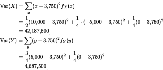 \begin{eqnarray*}
&& \mbox{Var}(X) = \sum_x (x-3,\!750)^2 f_X(x)\\
&& \hspace*{...
...50)^2\\
&& \hspace*{1.35cm} = 4,\!687,\!500\raisebox{-1.2mm}{.}
\end{eqnarray*}