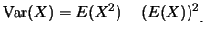 $\displaystyle \mbox{Var}(X)=E(X^2)-(E(X))^2\raisebox{-1.2mm}{.}$