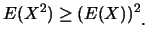 $\displaystyle E(X^2)\geq (E(X))^2\raisebox{-1.2mm}{.}$