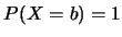 $P(X=b)=1$