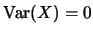 $\mbox{Var}(X)=0$