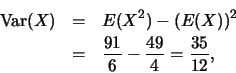 \begin{eqnarray*}
\mbox{Var}(X)&=&E(X^2)-(E(X))^2\\
&=& \frac {91}{6}-\frac {49}{4}=\frac {35}{12},
\end{eqnarray*}