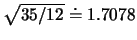 $\sqrt{35/12}\doteq 1.7078$