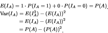 \begin{eqnarray*}
&& E(I_A)=1\cdot P(I_A=1)+0\cdot P(I_A=0)=P(A)\raisebox{-1.2mm...
...(I_A))^2\\
&& \hspace*{1.4cm}=P(A)-(P(A))^2\raisebox{-1.2mm}{.}
\end{eqnarray*}