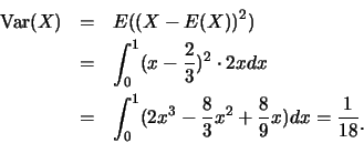 \begin{eqnarray*}
\mbox{Var}(X) &=& E((X-E(X))^2)\\
&=& \int_{0}^{1} (x-\frac 2...
...x^3-\frac 83 x^2+\frac 89 x)dx=\frac {1}{18}\raisebox{-1.2mm}{.}
\end{eqnarray*}