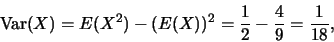 \begin{eqnarray*}
\mbox{Var}(X)=E(X^2)-(E(X))^2=\frac 12-\frac 49=\frac {1}{18},
\end{eqnarray*}
