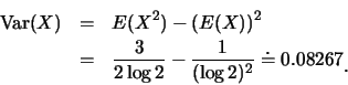 \begin{eqnarray*}
\mbox{Var}(X) &=& E(X^2)-(E(X))^2\\
&=& \frac {3}{2\log 2}-\frac {1}{(\log 2)^2}\doteq 0.08267\raisebox{-1.2mm}{.}
\end{eqnarray*}