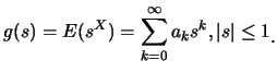 $\displaystyle g(s)=E(s^{X})=\sum_{k=0}^{\infty} a_k s^k, \vert s\vert\leq 1\raisebox{-1.2mm}{.}$