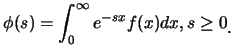 $\displaystyle \phi(s)=\int_{0}^{\infty} e^{-sx} f(x)dx, s\geq 0\raisebox{-1.2mm}{.}$
