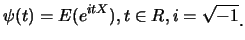 $\displaystyle \psi(t)=E(e^{itX}), t\in R, i=\sqrt{-1}\raisebox{-1.2mm}{.}$