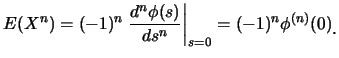 $\displaystyle E(X^n)=(-1)^{n} \left.\frac {d^n \phi(s)
}{ds^n}\right\vert _{s=0}=(-1)^{n}\phi^{(n)}(0)\raisebox{-1.2mm}{.}$