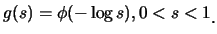 $\displaystyle g(s)=\phi(-\log s), 0<s<1\raisebox{-1.2mm}{.}$