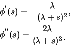 \begin{eqnarray*}
&& \phi^{'}(s)=-\frac {\lambda}{(\lambda+s)^2},\\
&& \phi^{''}(s)=\frac {2\lambda}{(\lambda+s)^3}\raisebox{-1.2mm}{.}
\end{eqnarray*}