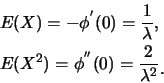 \begin{eqnarray*}
&& E(X)=-\phi^{'}(0)=\frac {1}{\lambda},\\
&& E(X^2)=\phi^{''}(0)=\frac {2}{\lambda^2}\raisebox{-1.2mm}{.}
\end{eqnarray*}