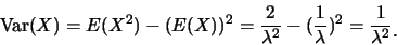 \begin{eqnarray*}
\mbox{Var}(X)=E(X^2)-(E(X))^2=\frac {2}{\lambda^2}-(\frac
{1}{\lambda})^2=\frac {1}{\lambda^2}\raisebox{-1.2mm}{.}
\end{eqnarray*}