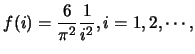 $\displaystyle f(i)=\frac {6}{\pi^2} \frac {1}{i^2}, i=1,2,\cdots,$