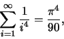 \begin{eqnarray*}
\sum_{i=1}^{\infty} \frac {1}{i^4}=\frac {\pi^4}{90},
\end{eqnarray*}