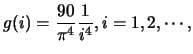 $\displaystyle g(i)=\frac {90}{\pi^4} \frac {1}{i^4}, i=1,2,\cdots,$