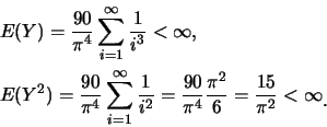 \begin{eqnarray*}
&& E(Y)=\frac {90}{\pi^4} \sum_{i=1}^{\infty} \frac {1}{i^3}<\...
...4} \frac {\pi^2}{6}=\frac {15}{\pi^2}<\infty\raisebox{-1.2mm}{.}
\end{eqnarray*}