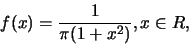 \begin{eqnarray*}
f(x)=\frac {1}{\pi(1+x^2)}, x\in R,
\end{eqnarray*}
