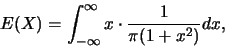 \begin{eqnarray*}
E(X)=\int_{-\infty}^{\infty} x\cdot \frac {1}{\pi(1+x^2)} dx,
\end{eqnarray*}