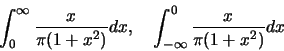 \begin{eqnarray*}
\int_{0}^{\infty} \frac {x}{\pi(1+x^2)} dx,\quad \int_{-\infty}^{0}
\frac {x}{\pi(1+x^2)} dx
\end{eqnarray*}