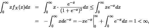 \begin{eqnarray*}
\int_{0}^{\infty} xf_{X}(x)dx &=& \int_{0}^{\infty} x\cdot \fr...
...\right\vert _{0}^{\infty} +\int_{0}^{\infty} e^{-x}
dx=1<\infty,
\end{eqnarray*}