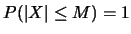 $P(\vert X\vert\leq M)=1$
